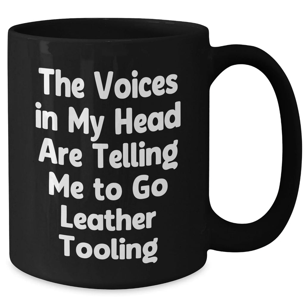 Funny Leather Tooling Gifts from Friends to Men - Black Coffee Mug for Father's Day, 'The Voices In My Head Are Telling Me To Go Leather Tooling' Quote