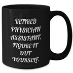 Funny Physician Assistant Gifts from Friends to Physician Assistant Grads, Black Coffee Mug - 'Retired Physician Assistant. Figure It Out Yourself.'