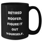 Roofer Humor Gifts from Men to Family - Funny Black Coffee Mug, Retired Roofer Figure It Out Yourself, Mother's Day Unique Gifts