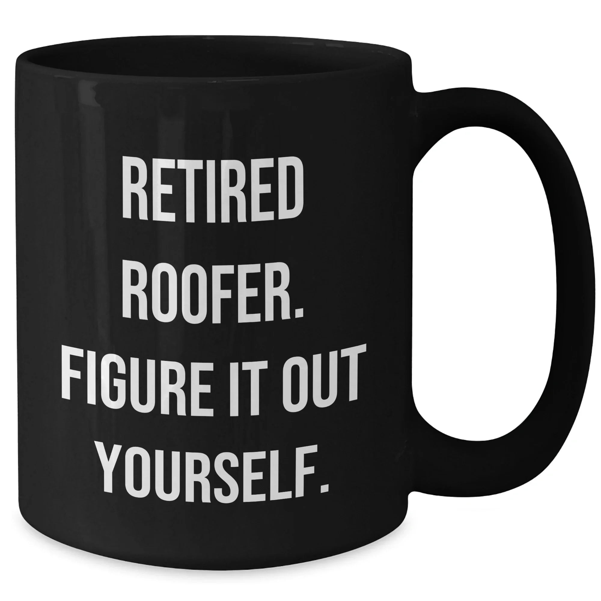 Roofer Humor Gifts from Men for Mother's Day Unique Black Coffee Mug, 'Retired Roofer. Figure It Out Yourself.'