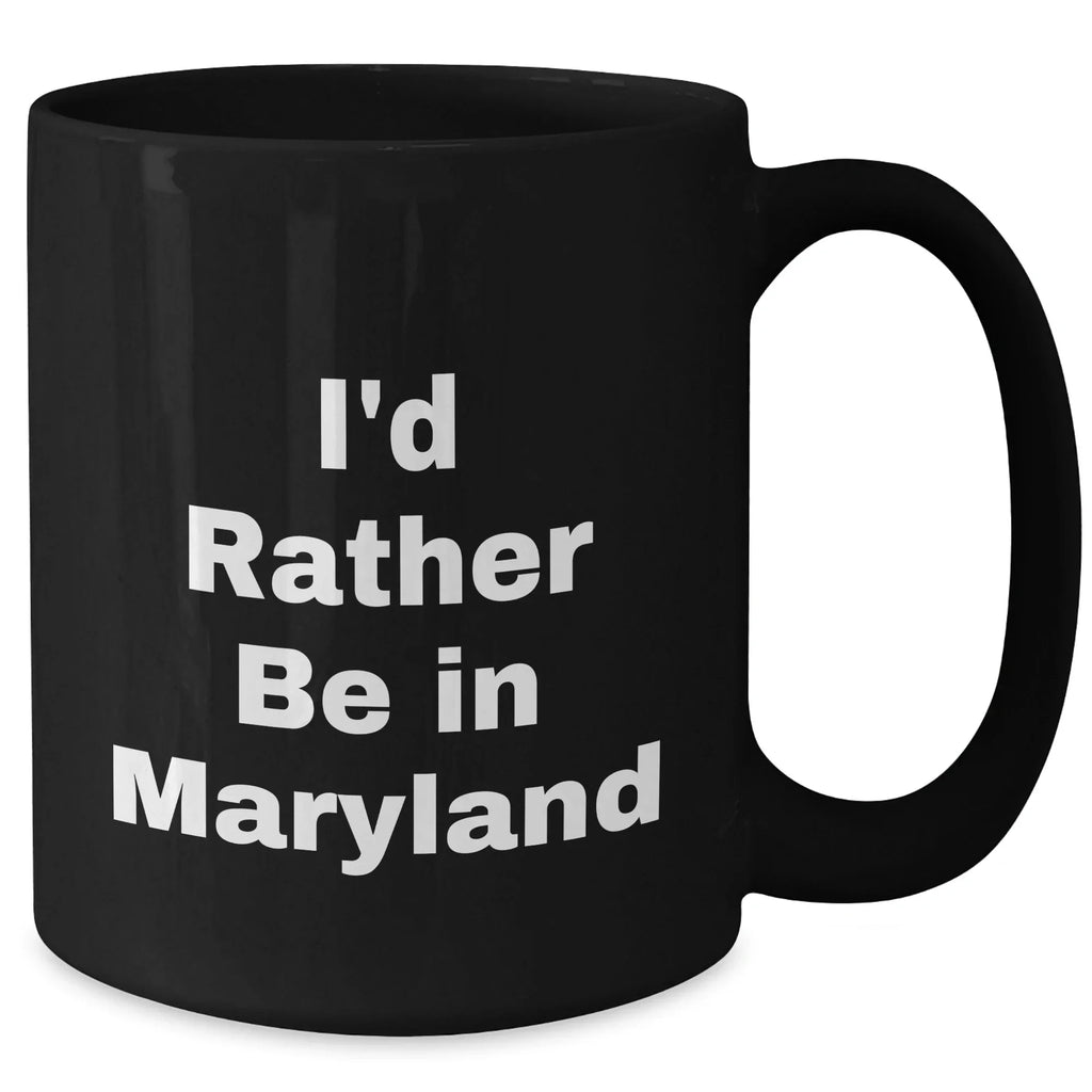 I'd Rather Be In Maryland Funny Quote Black Coffee Mugs Gifts from Friends to Family