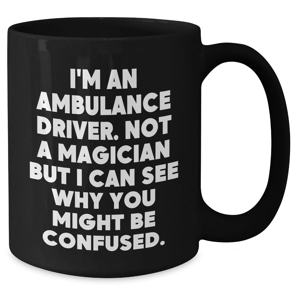 Funny Ambulance Driver Gifts, 'I'm Not A Magician' Quote Black Coffee Mug, Unique Father's Day Unique Gifts from Men to Ambulance Drivers