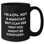 Funny CPA Gifts - I'm A Cpa. Not A Magician But I Can See Why You Might Be Confused., Black Coffee Mugs for Men, Women, and Friends, Father's Day Unique Gifts from Family, Coworkers, and Friends