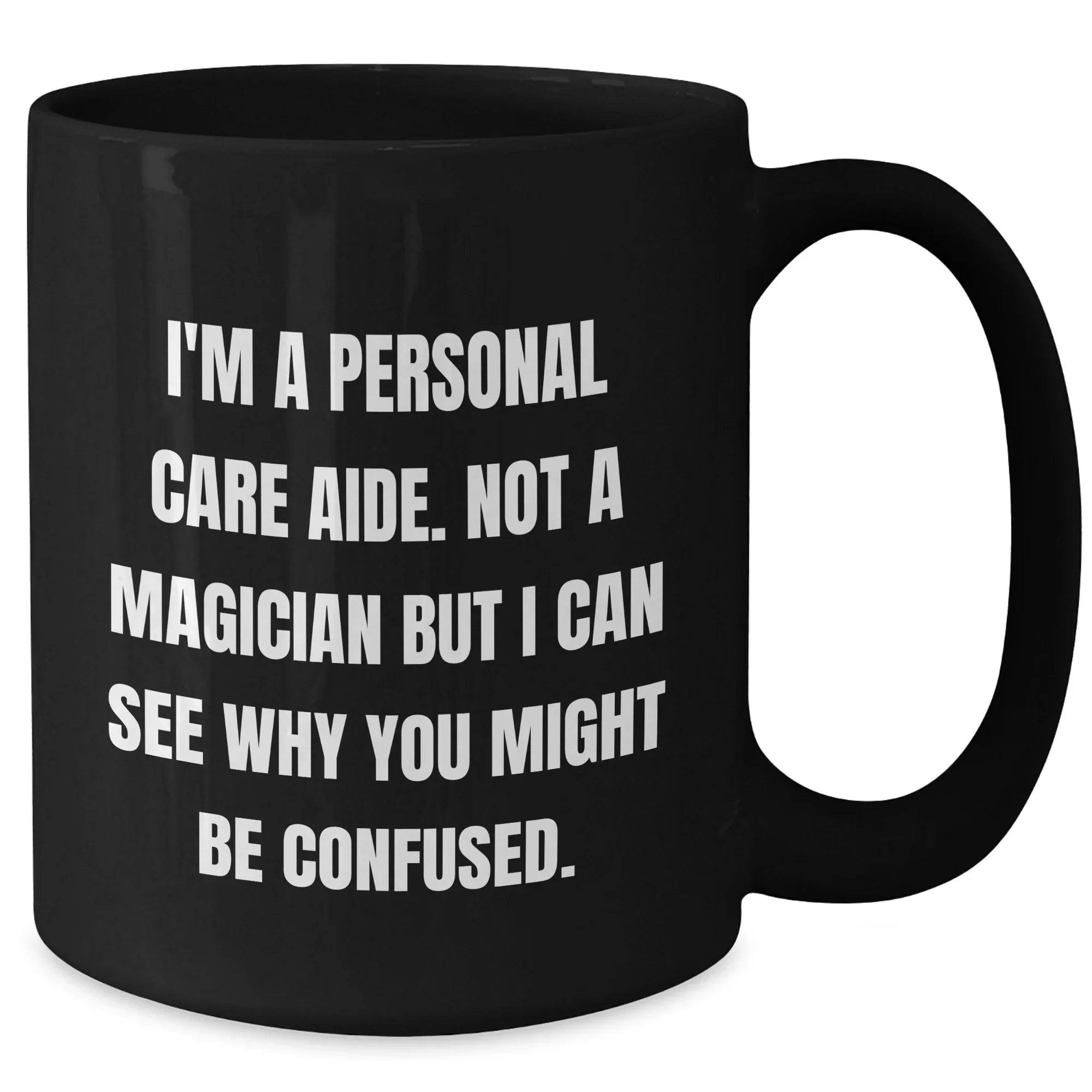 Funny Personal Care Aide Gifts - I'm A Personal Care Aide. Not A Magician But I Can See Why You Might Be Confused. - Gifts from Family to Personal Care Aide Men - Black Coffee Mug