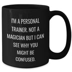 Funny Personal Trainer Gifts from Friends for Him - I'm A Personal Trainer. Not A Magician But I Can See Why You Might Be Confused. Black Coffee Mug