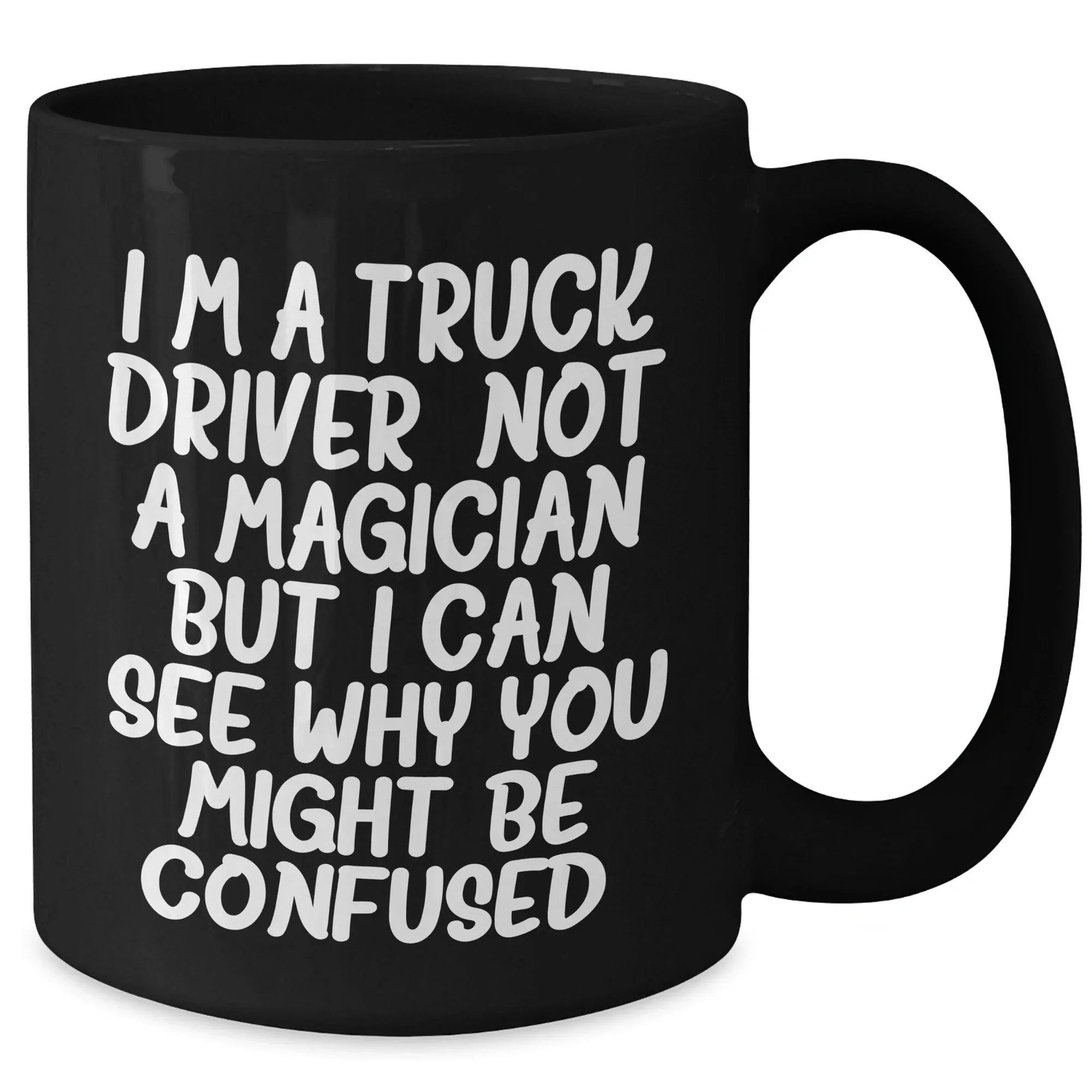 Funny Truck Driver Gifts From Men To Truck Driver Friends - Black Coffee Mug 'I'm A Truck Driver. Not A Magician...'