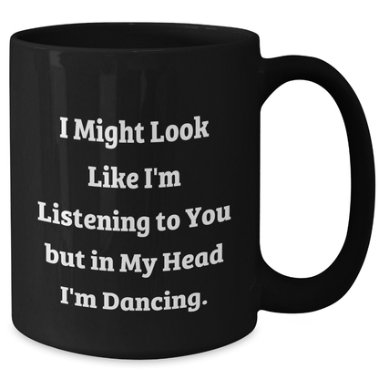 Funny Dancing Gifts for Men from Women - I Might Look Like I'm Listening... Black Coffee Mug, Father's Day Unique Gifts - Additional