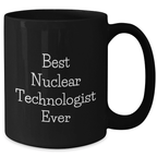 Funny Nuclear Technologist Gifts, Best Nuclear Technologist Ever Quote, Black Coffee Mug for Mother's Day, Gifts from Family to Nuclear Technologist, Gifts for Nuclear Technologist