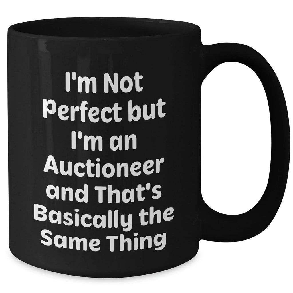 Funny Auctioneer Gifts from Friends for Father's Day - Black Coffee Mug, I'm Not Perfect But I'm An Auctioneer And That's Basically The Same Thing