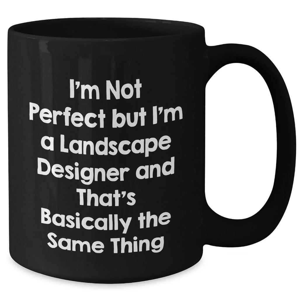 Funny Landscape Designer Gifts - 'I'm Not Perfect' Black Coffee Mugs for Mom's Day - Gifts from Friends, Family, or Coworkers to Landscape Designers