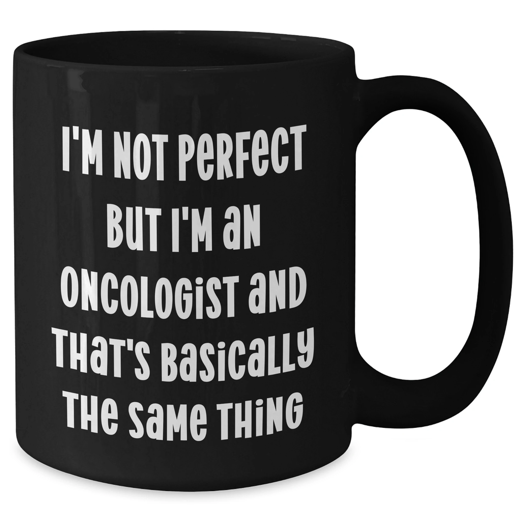 Funny Oncologist Gifts, I'm Not Perfect But I'm An Oncologist And That's Basically The Same Thing, Black Coffee Mug for Mother's Day, Gifts from Family to Oncologist