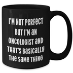 Funny Oncologist Gifts, I'm Not Perfect But I'm An Oncologist And That's Basically The Same Thing, Black Coffee Mug for Mother's Day, Gifts from Family to Oncologist