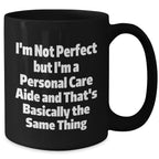 Funny Personal Care Aide Gifts from Friends, Family, or Coworkers - I'm Not Perfect But I'm A Personal Care Aide And That's Basically The Same Thing, Personal Care Aide Graduation Unique Gifts