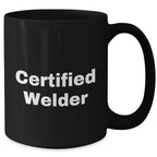 Welder Gifts from Men: Funny 'Certified Welder' Quote Black Coffee Mug, 11oz or 15oz, for Father's Day