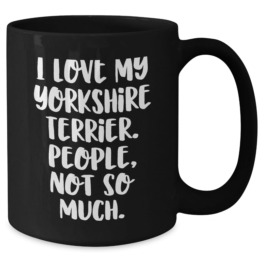 Yorkshire Terrier Dog Lovers Gifts from Men to Friends - Funny Coffee Mug, I Love My Yorkshire Terrier. People, Not So Much., Father's Day Unique Gifts