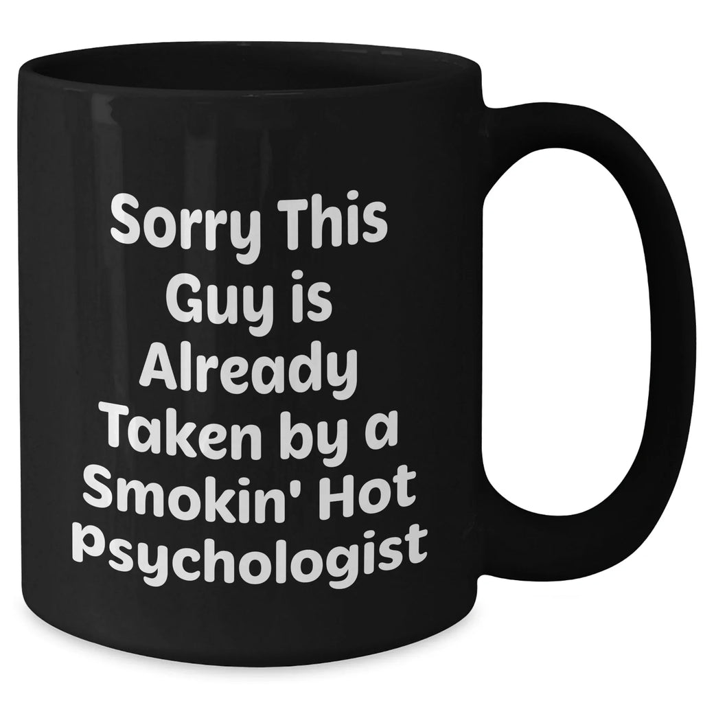 Funny Psychologist Gifts from Friends, Black Coffee Mug for Dads on Father's Day, 'Sorry This Guy Is Already Taken By A Smokin' Hot Psychologist'