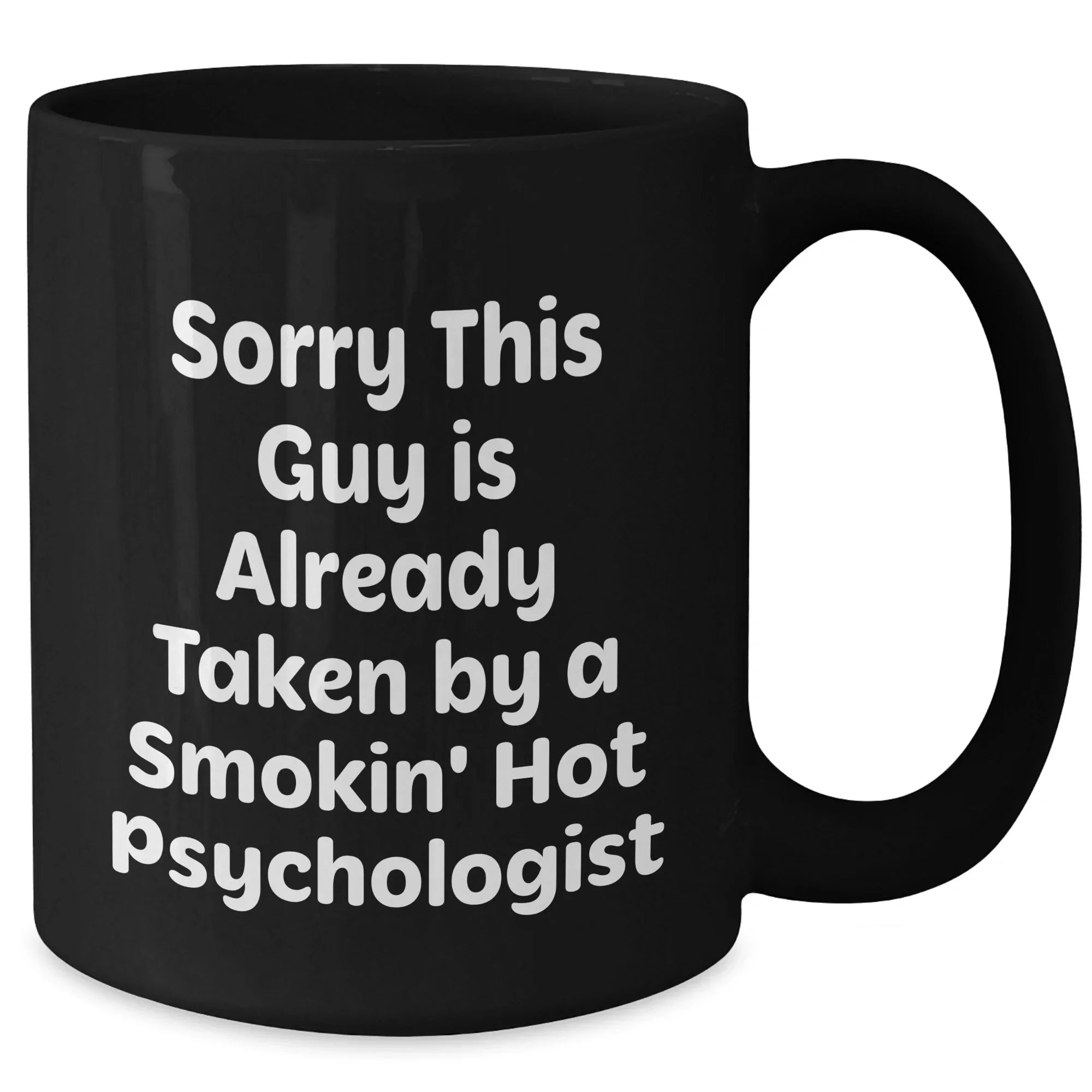 Funny Psychologist Gifts from Friends, Black Coffee Mug for Dads on Father's Day, 'Sorry This Guy Is Already Taken By A Smokin' Hot Psychologist'