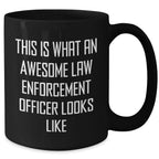 Funny Law Enforcement Officer Quote Black Coffee Mug, Gifts from Men to Law Enforcement Officer, Unique Father's Day Unique Gifts for Law Enforcement Officer