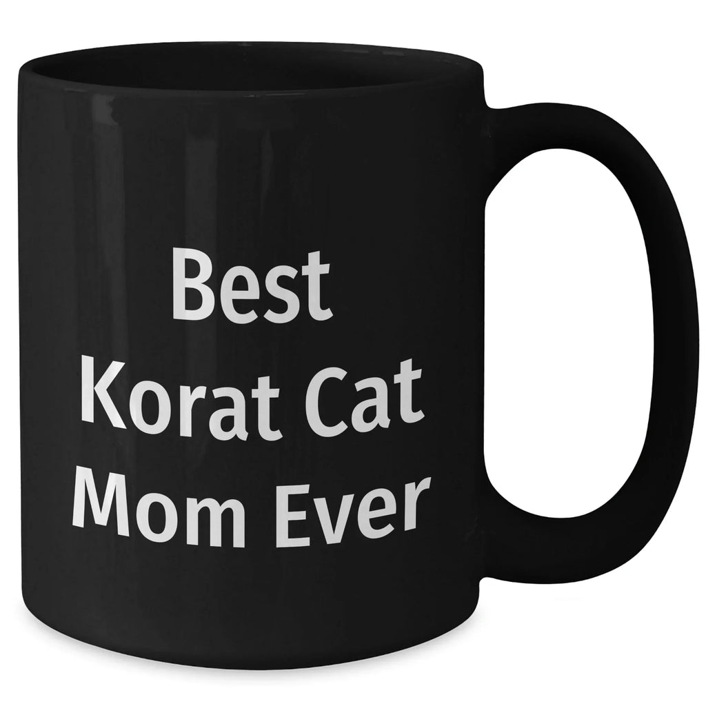 Korat Cat Mom Ever Funny Black Coffee Mugs Gifts from Dad to Son, Unique Father's Day Unique Gifts for Korat Cat Lovers, 'Best Korat Cat Mom Ever' Quote