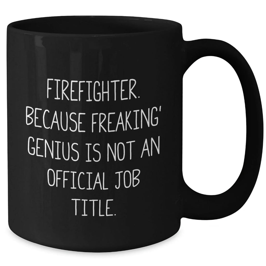 Funny Firefighter Gifts, Firefighter Black Coffee Mug, 'Firefighter. Because Freaking' genius Is Not An Official Job Title.' Graduation Unique Gifts for Men