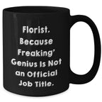Funny Florist Gifts, Gifts from Men to Florist, Unique Graduation Gifts, Black Coffee Mug - 'Florist. Because Freaking' genius Is Not An Official Job Title.'
