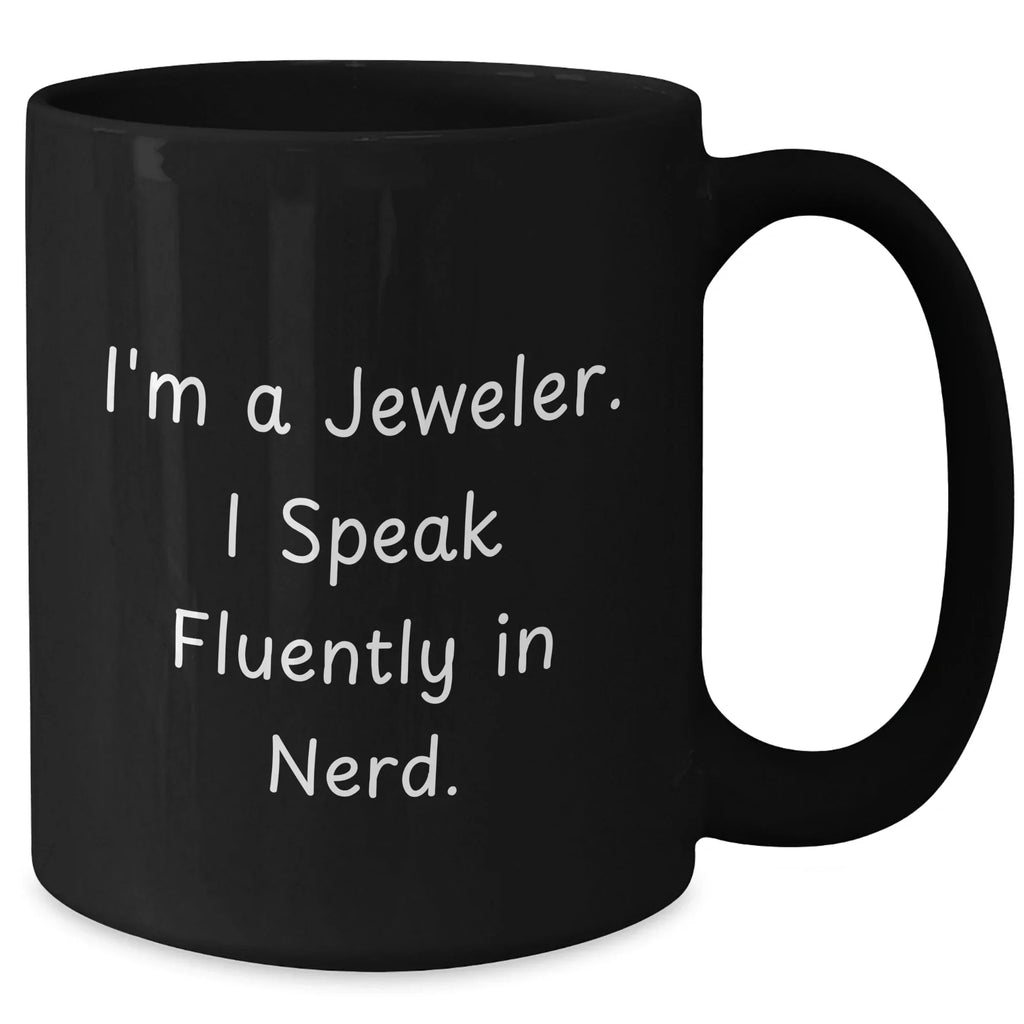 Funny Jeweler Gifts from Men to Mothers Day Unique Gifts for Women, 'I'm A Jeweler. I Speak Fluently In genius.' Black Coffee Mug, Microwave and Dishwasher Safe