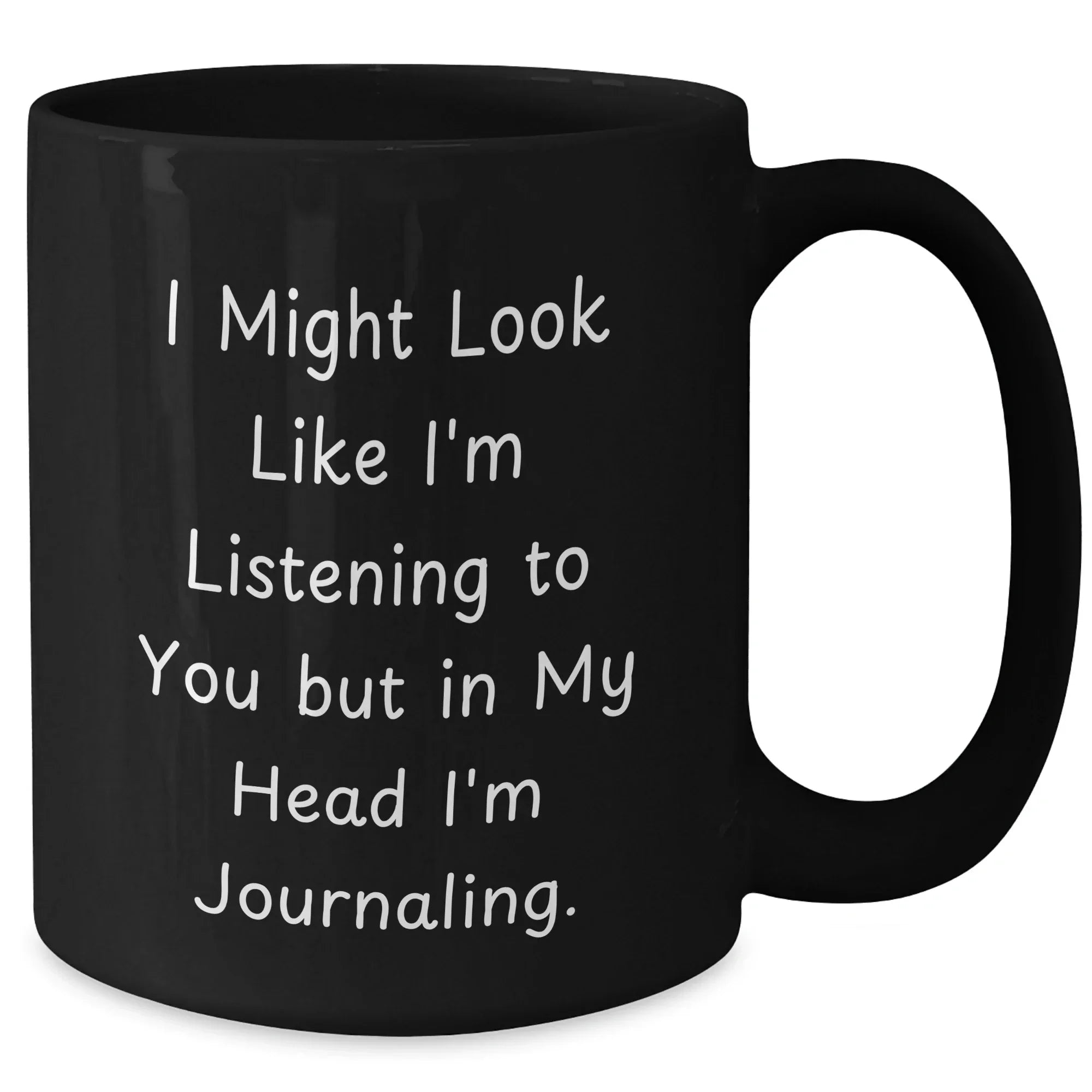 Funny Journaling Quote Black Coffee Mug Gifts from Friends for Dad on Father's Day, I Might Look Like I'm Listening To You But In My Head I'm Journaling.