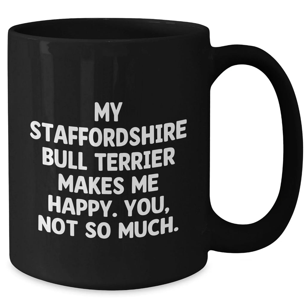 Funny Staffordshire Bull Terrier Dog Gifts for Men from Daughter - Black Coffee Mug with Quote 'My Staffordshire Bull Terrier Makes Me Happy. You, Not So Much.'