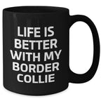 Life Is Better With My Border Collie Funny Black Coffee Mug Gifts from Men for Father's Day