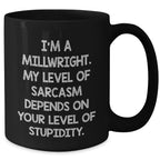 Funny Millwright Gifts, I'm A Millwright. My Level Of Sarcasm Depends On Your Level Of Stupidity. - Black Coffee Mug For Mother's Day