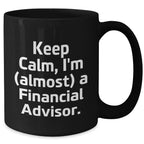 Funny Financial Advisor Gifts, Keep Calm I'm Almost a Financial Advisor Black Coffee Mug, Gifts from Mom on Mother's Day, for Financial Advisor