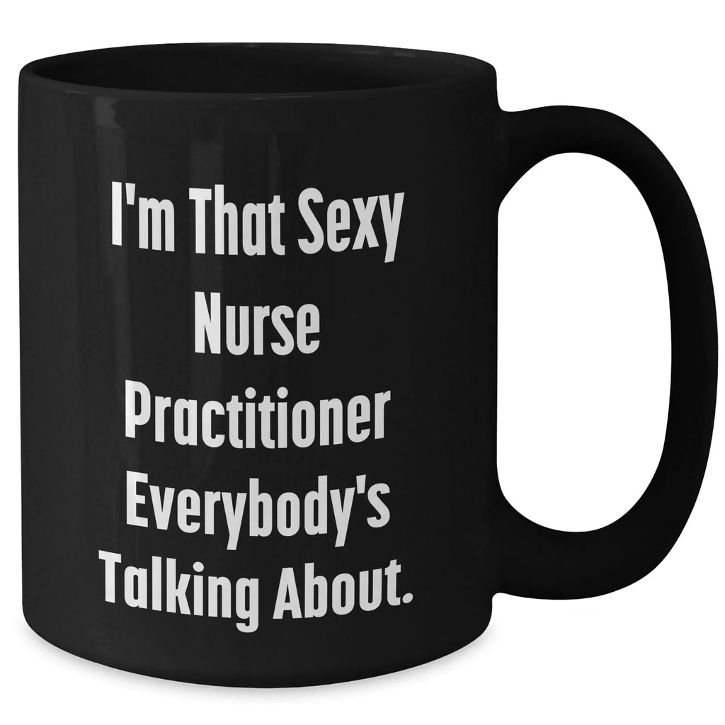 Sexy Nurse Practitioner Gifts, Funny Quote Black Coffee Mug for Mother's Day, Gifts from Family to Nurse Practitioner