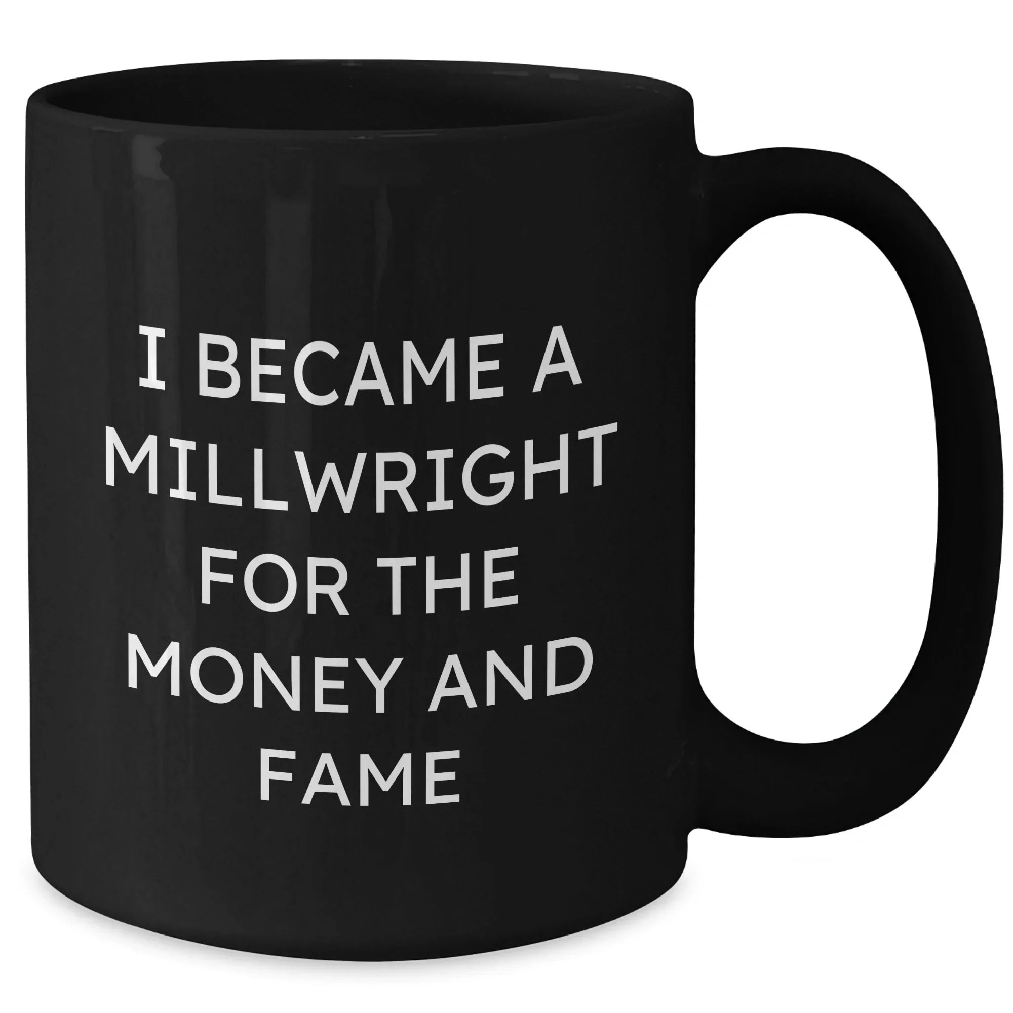Funny Millwright Gifts For Mother's Day - I Became A Millwright For The Money And Fame Quote Black Coffee Mug, Gifts from Men, Women, or Friends to Millwright