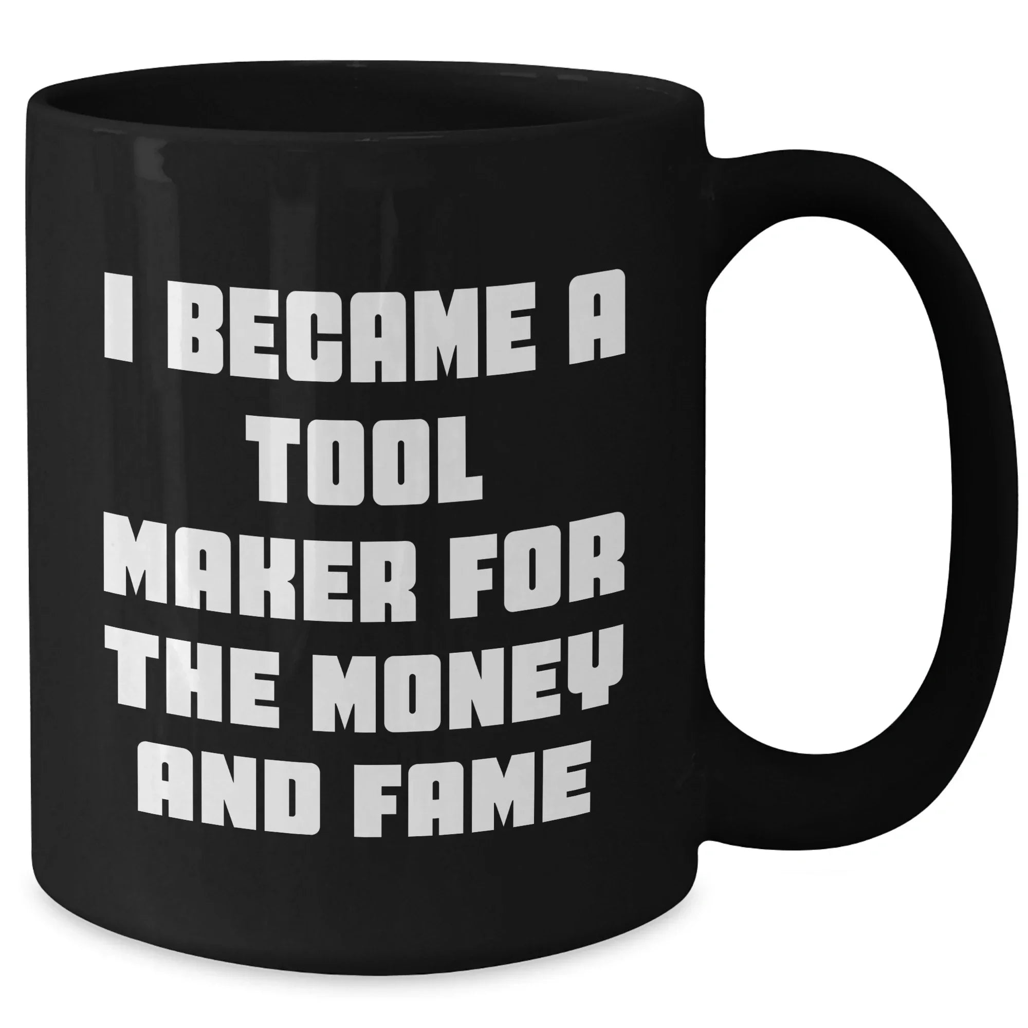 Funny Tool Maker Gifts from Men to Friends for Mother's Day - Black Coffee Mug, 'I Became A Tool Maker For The Money And Fame'