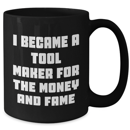 Funny Tool Maker Gifts from Men to Friends for Mother's Day - Black Coffee Mug, 'I Became A Tool Maker For The Money And Fame' - Additional