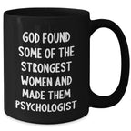 Inspiring Psychologist Gifts, Funny Quote Mug for Graduation, 'God Found Some Of The Strongest Women And Made Them Psychologist' - Gifts from Women to Psychologists