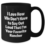 Funny Rancher Gifts from Friends and Family, I Love How We Don't Have To Say Out Loud That I'm Your Favorite Black Coffee Mug for Graduation