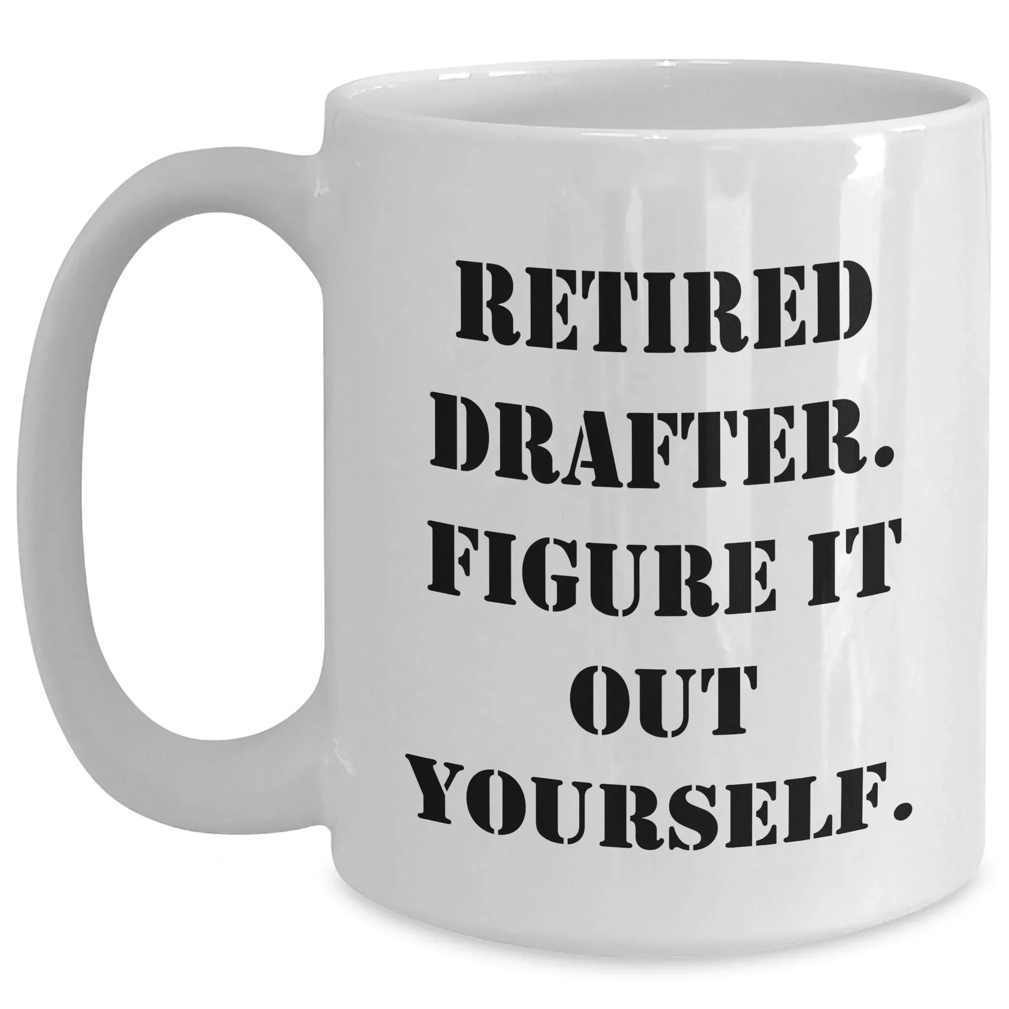 Funny Drafter Gifts from Men to Mother's Day Unique White Coffee Mug, 'Retired Drafter. Figure It Out Yourself.' for Drafter Enthusiasts, White Coffee Mug Lovers, and Friends