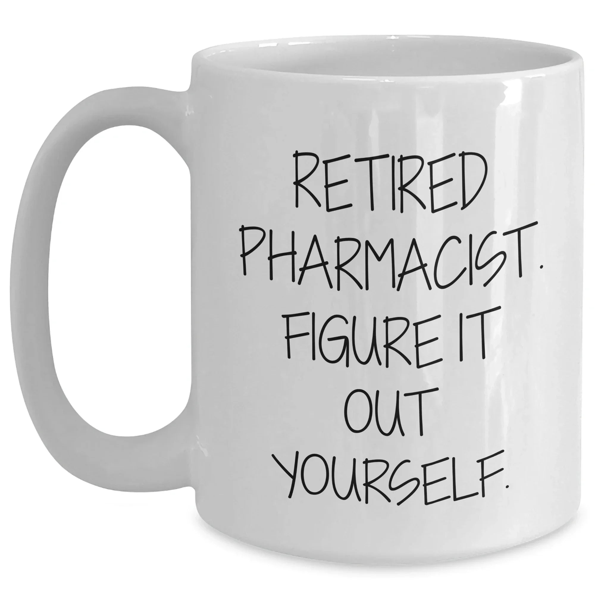 Funny Pharmacist Gifts from Friends for Graduation - White Coffee Mug - 'Retired Pharmacist. Figure It Out Yourself.'