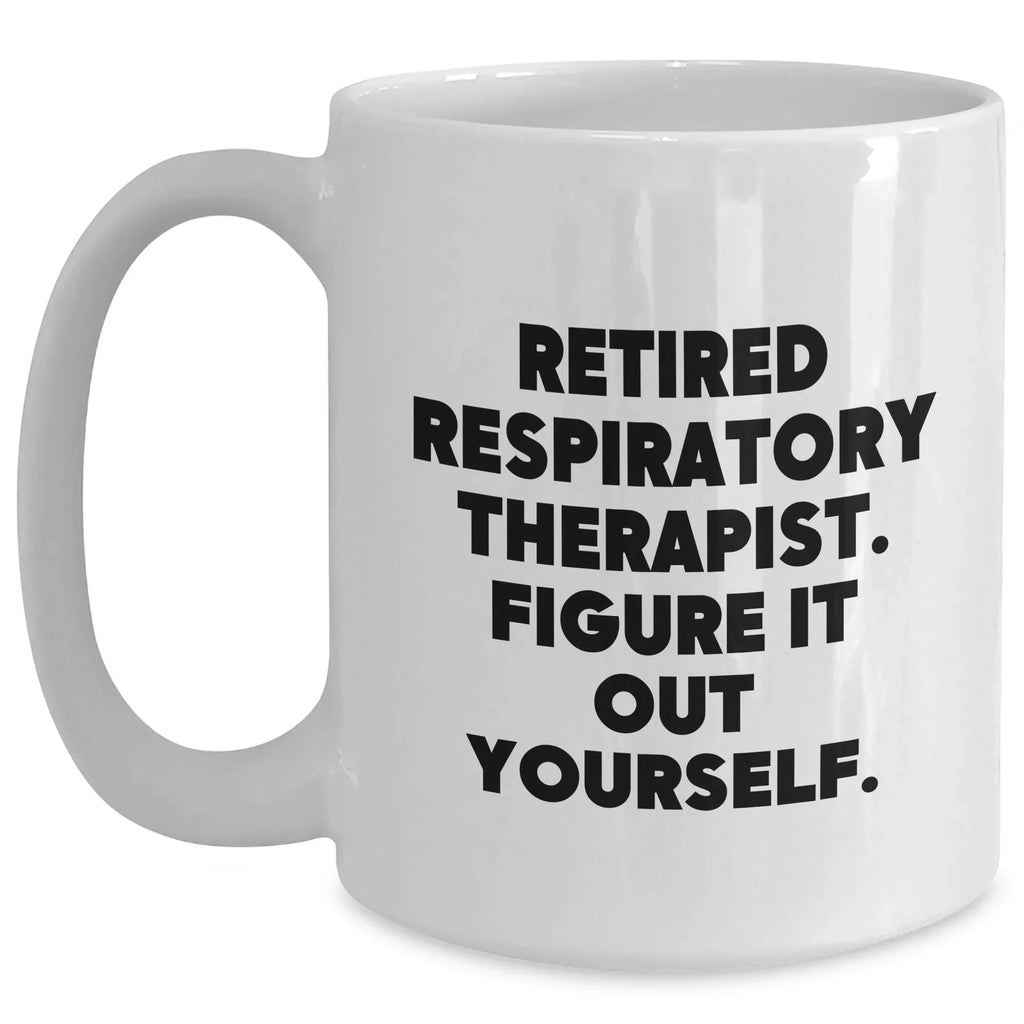 Funny Respiratory Therapist Gifts - White Coffee Mug for Mom's Day, 'Retired Respiratory Therapist. Figure It Out Yourself.'