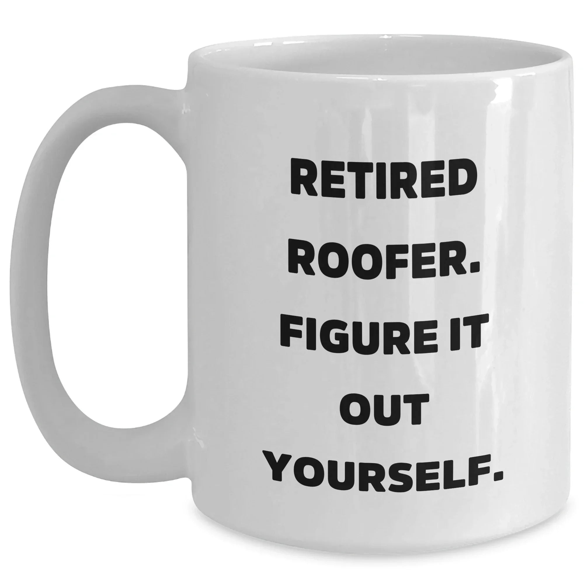 Roofer Humor Gift, 'Retired Roofer. Figure It Out Yourself.' White Coffee Mug, Gifts from Friends, Unique Mother's Day Unique Gift for Roofer, Men, or Women