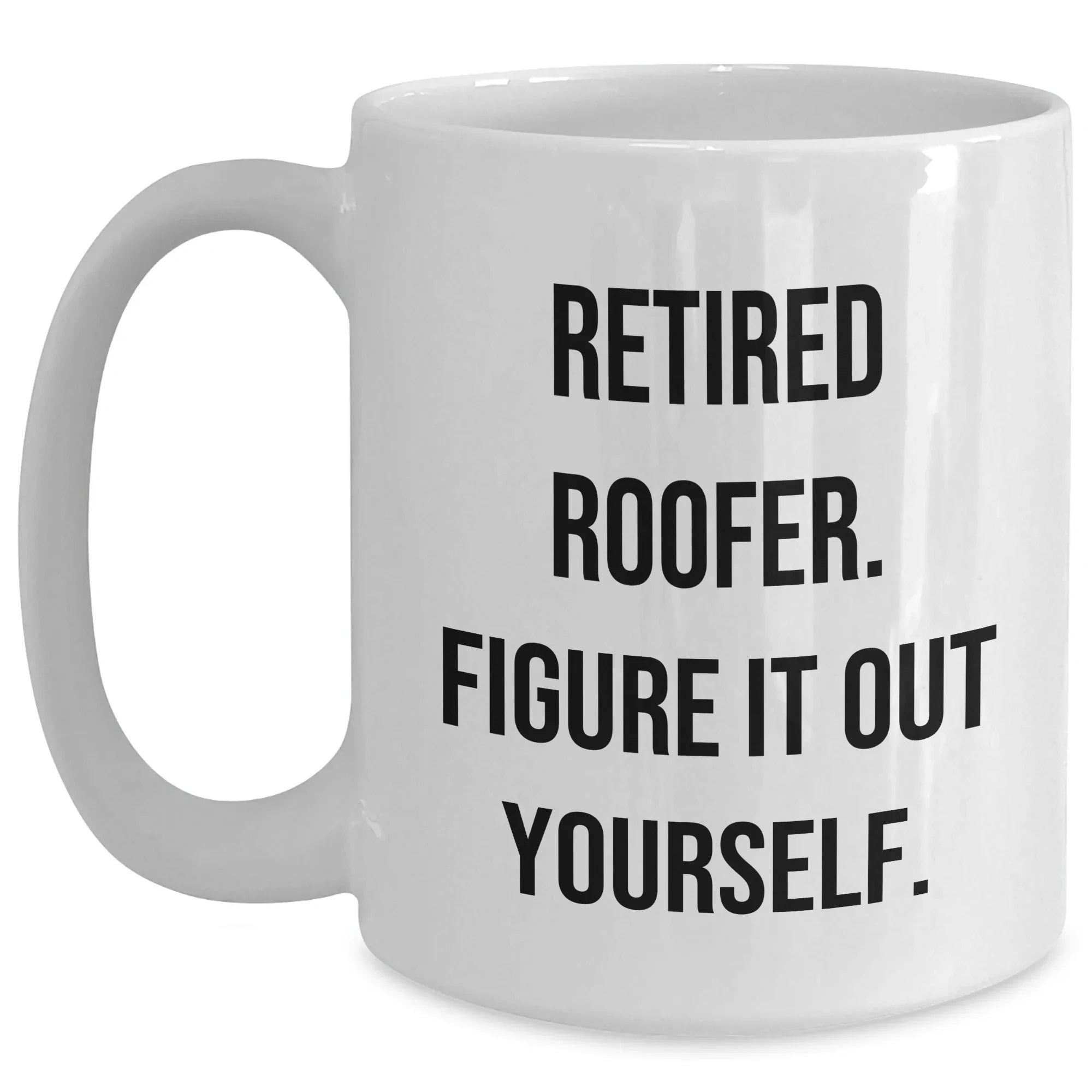 Funny Roofer Gifts from Friends - White Coffee Mug for Retired Roofer Figure It Out Yourself - Mother's Day Unique Gifts for Her
