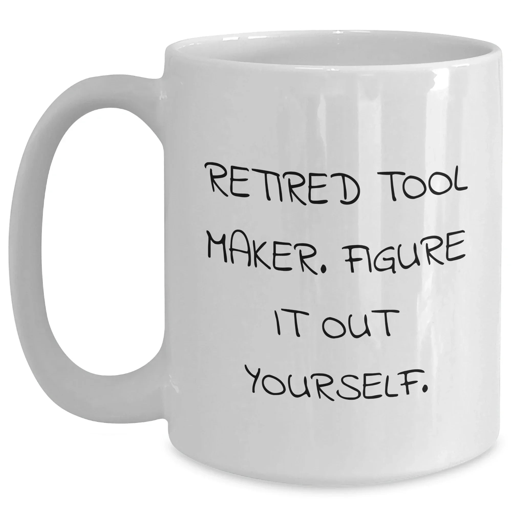 Funny Tool Maker Gifts - 'Retired Tool Maker. Figure It Out Yourself.' White Coffee Mug for Mother's Day from Friends