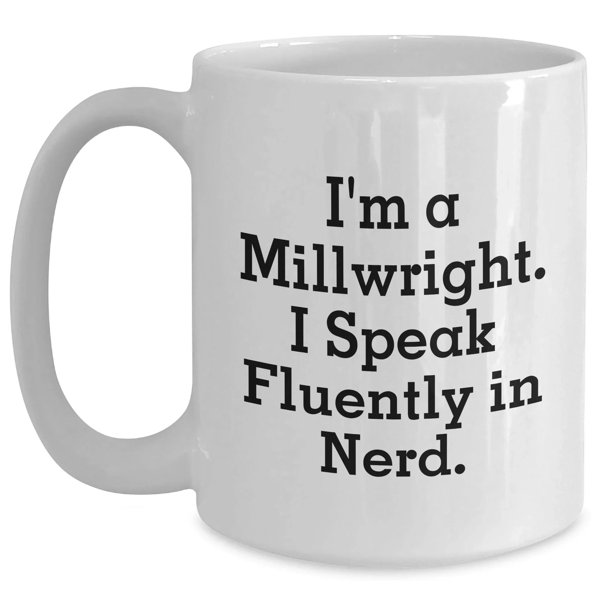 Funny Millwright Gifts: Inspirational Quote White Coffee Mugs - Gifts from Men for Millwrights, Perfect Mother's Day Unique Gifts