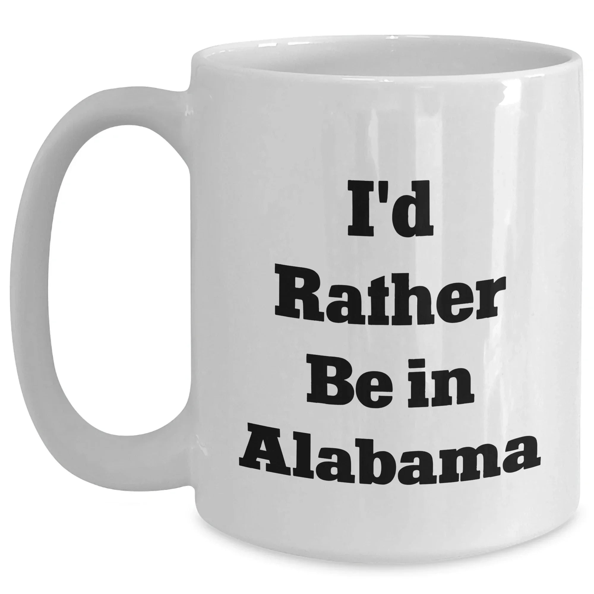 Alabama Pride Mug - I'd Rather Be In Alabama White Ceramic Coffee Mug 11oz 15oz Durable Gift For Dad
