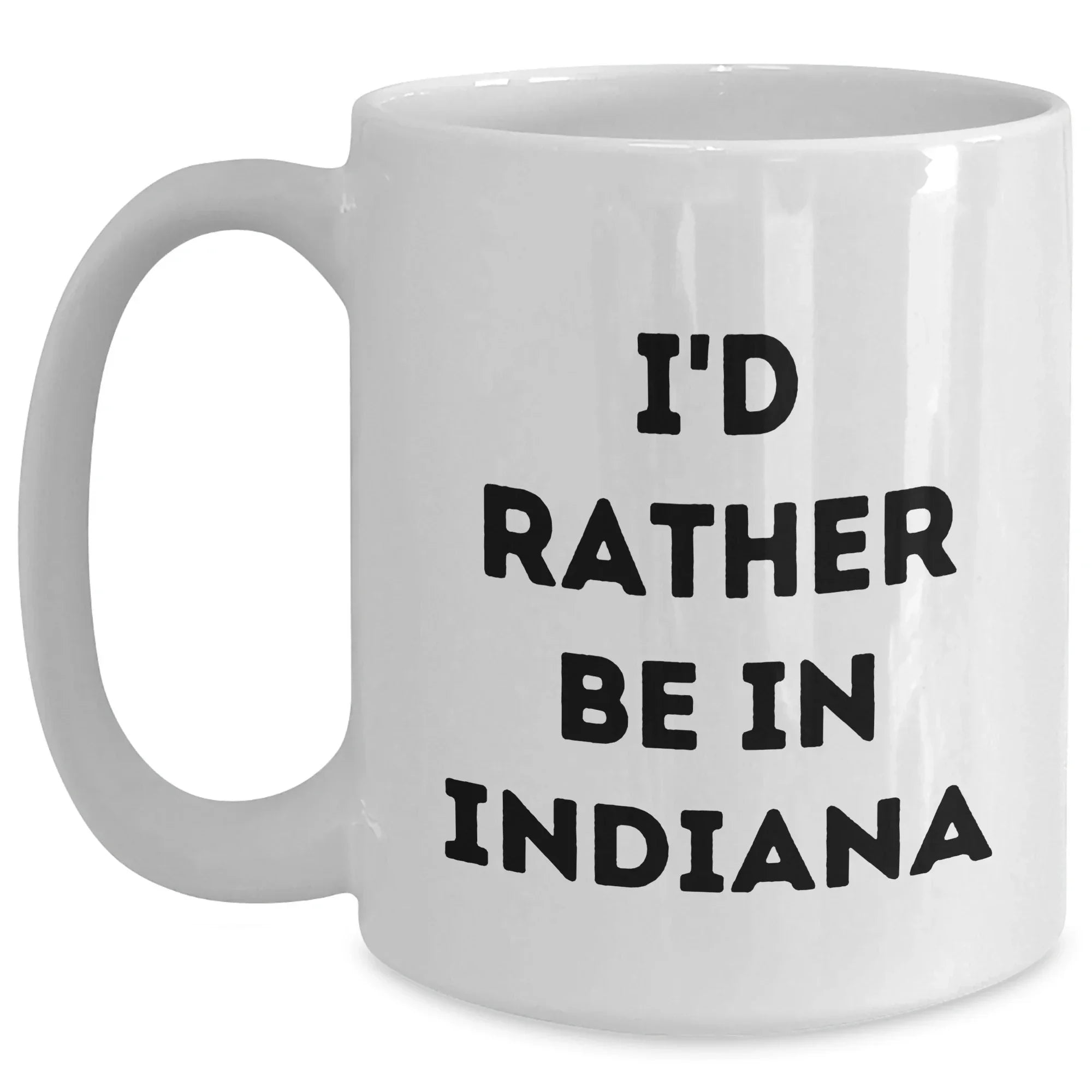 Funny Indiana Gifts, 'I'd Rather Be In Indiana' White Coffee Mug for Father's Day, Unique Gifts from Friends to Family