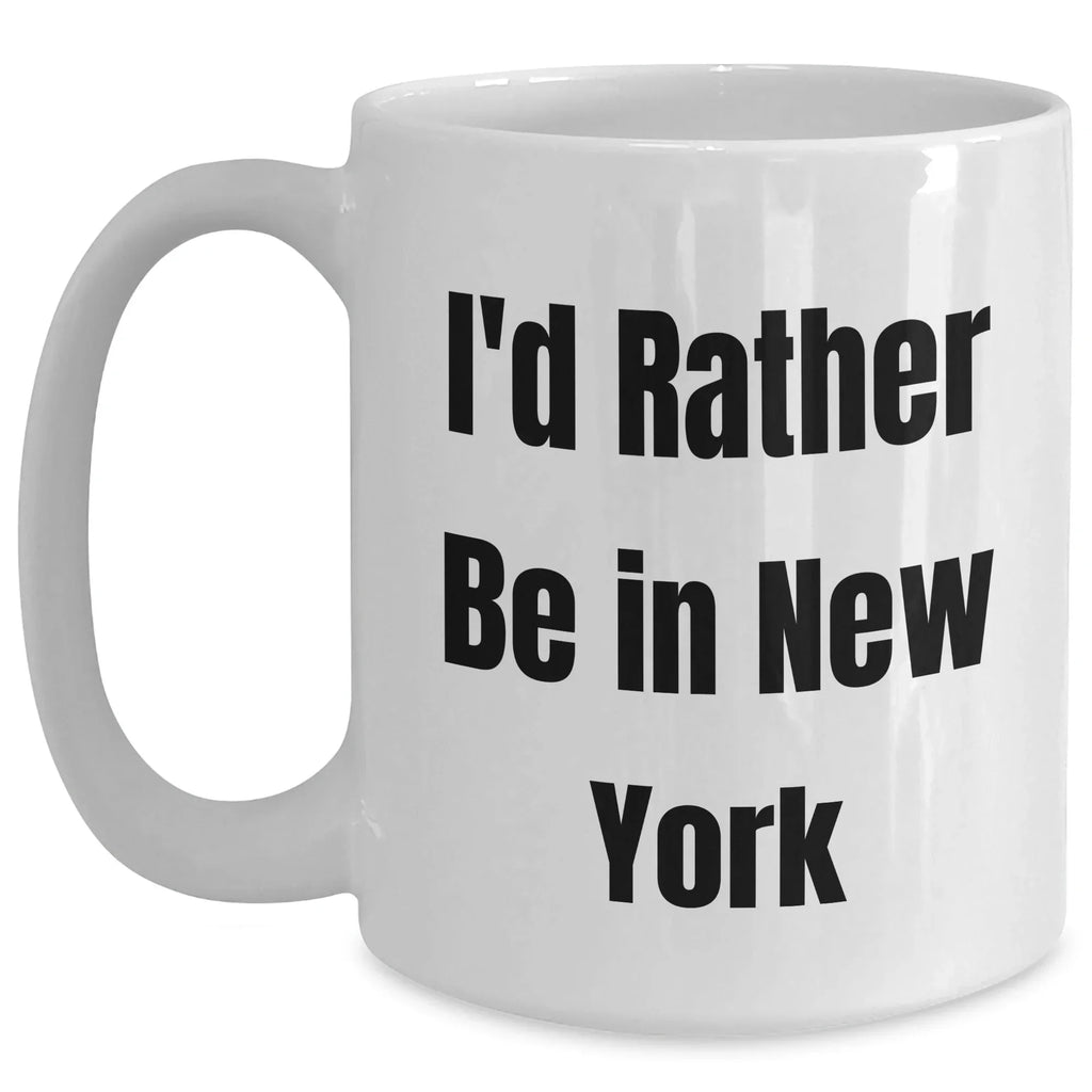 Funny New York Gifts from Friends and Family for Father's Day - I'd Rather Be In New York White Coffee Mug, 11oz or 15oz Capacity, Ceramic, Microwave and Dishwasher Safe