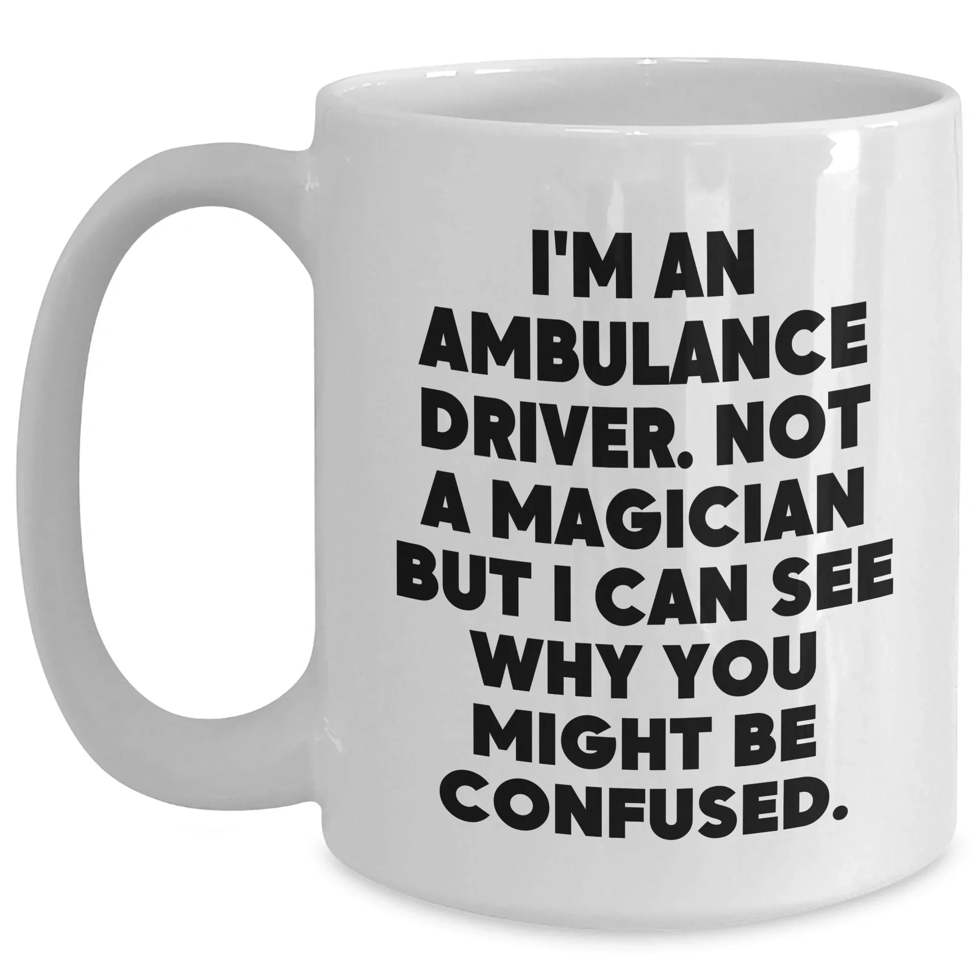 Funny Ambulance Driver Quote White Coffee Mug Gifts for Men, Unique Father's Day Unique Gifts from Friends, Family, or Coworkers