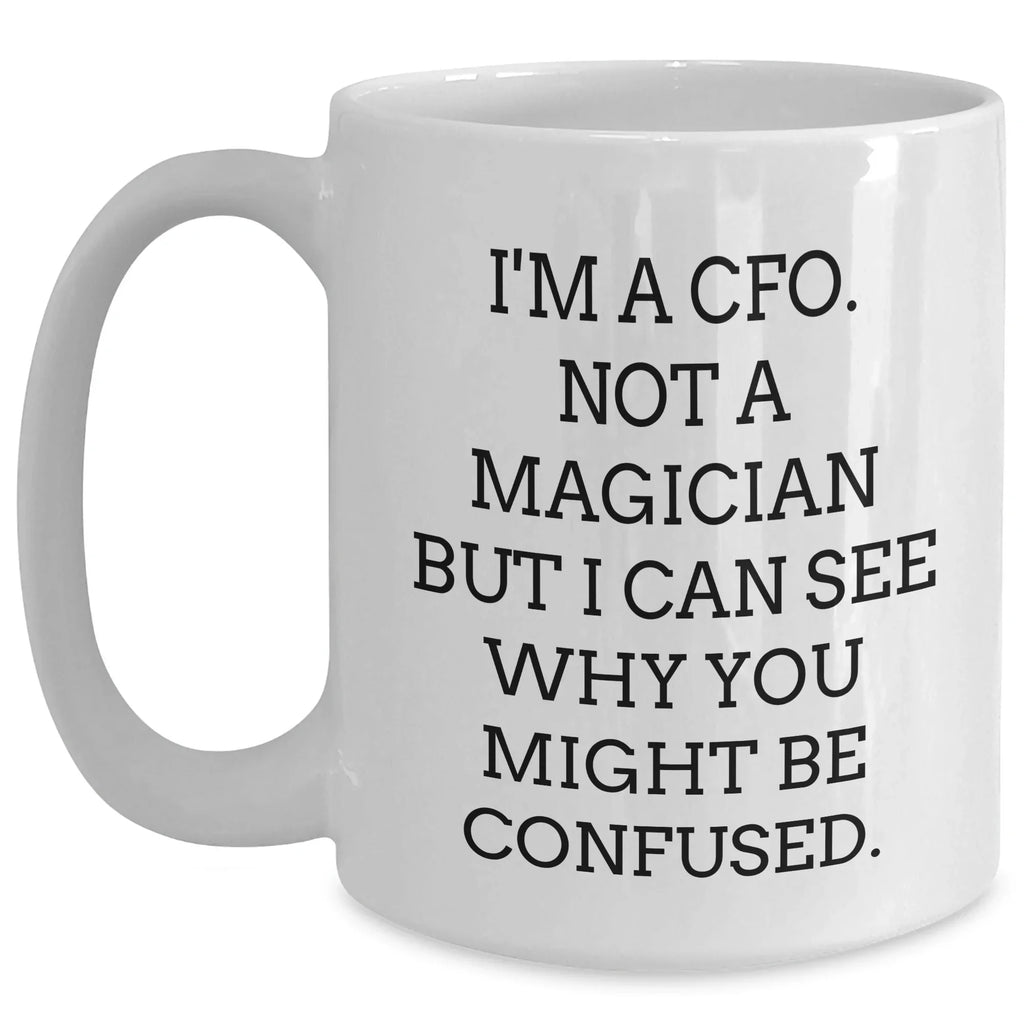 Funny CFO Gifts for Mom - 'I'm A CFO, Not A Magician...' White Coffee Mug, 11oz or 15oz, Ceramic, Microwave, Dishwasher Safe, Gifts from Mom