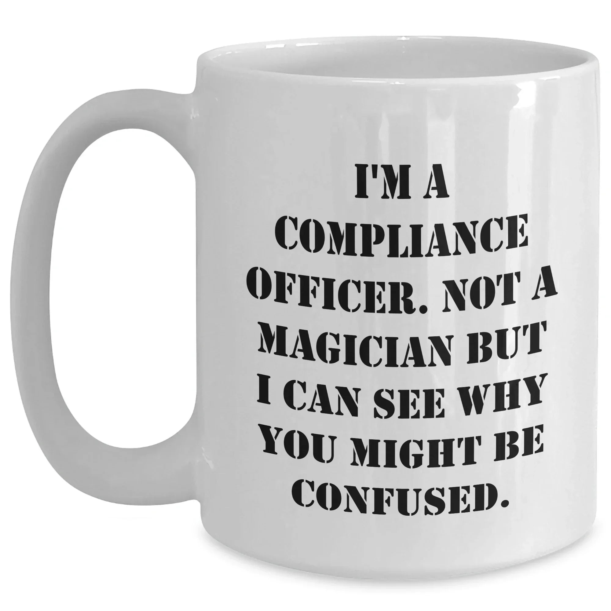 Compliance Officer Gifts for Dad's Funny White Coffee Mug, Gifts from Men, 'I'm A Compliance Officer. Not A Magician...'